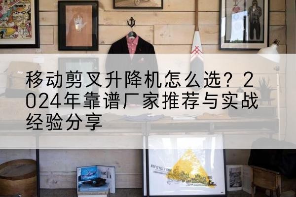 巴马升降平台厂家推荐-移动剪叉升降机怎么选?2024年靠谱厂家推荐与实战经验分享
