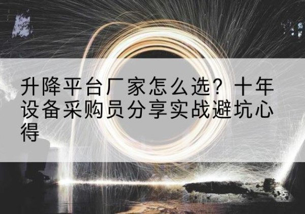 巴马升降平台厂家-怎么选？十年设备采购员分享实战避坑心得